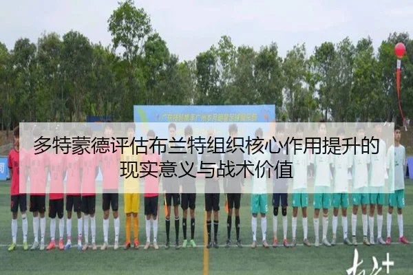 多特蒙德评估布兰特组织核心作用提升的现实意义与战术价值